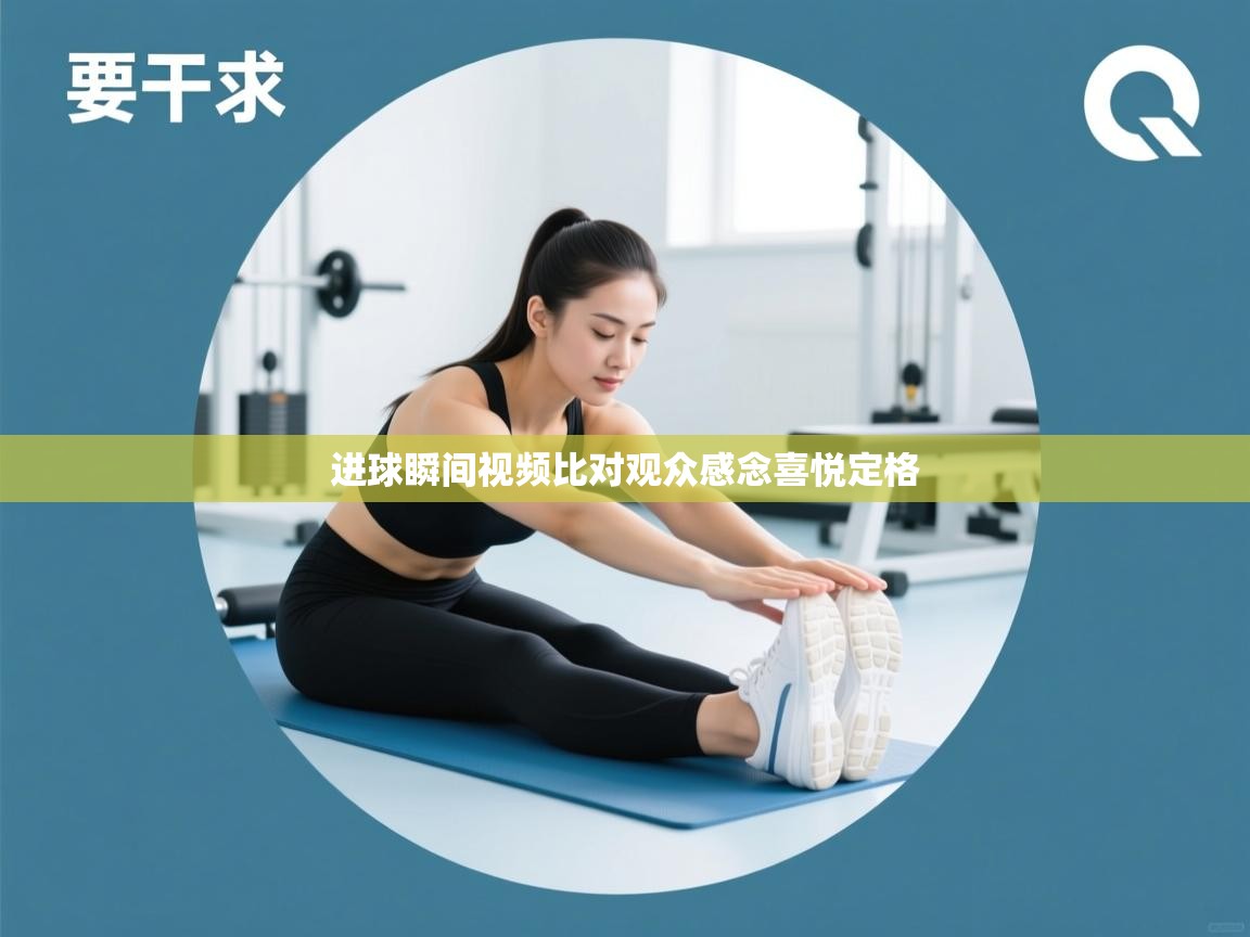 进球瞬间视频比对观众感念喜悦定格  第2张