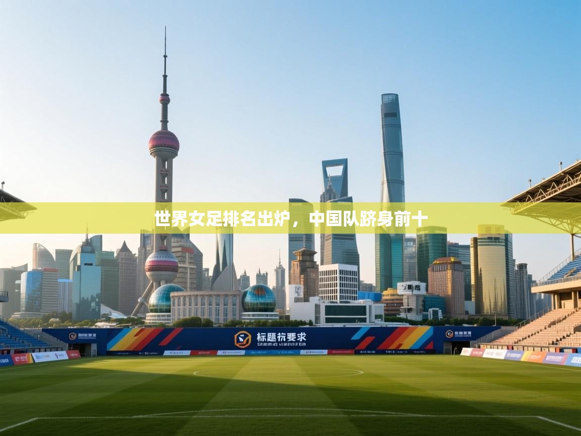 世界女足排名出炉，中国队跻身前十  第2张
